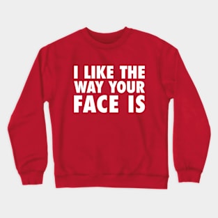 I Like The Way Your Face Is - White Crewneck Sweatshirt